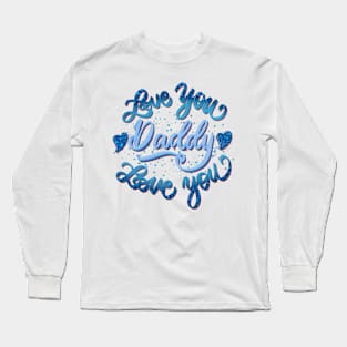 Daddy I love you Long Sleeve T-Shirt